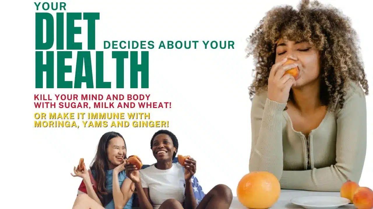 Your Diet decides about your health: Kill your mind and body with sugar, milk and wheat! or or make it immune with Moringa, Yams and Ginger!