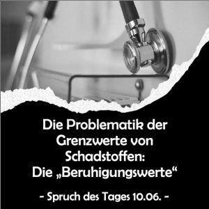 Lee más sobre el artículo Die Problematik der Grenzwerte von Schadstoffen:  Die „Beruhigungswerte“ // Spruch des Tages 10.06.