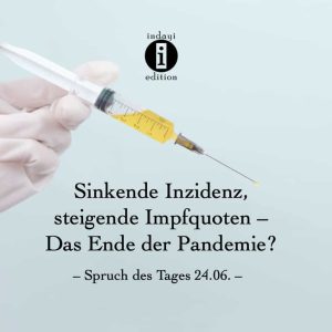 Read more about the article Sinkende Inzidenz, steigende Impfquoten – Das Ende der Pandemie? // Spruch des Tages 24.06.