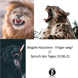 Read more about the article Illegale Haustiere – Finger weg! // Spruch des Tages 23.06.21