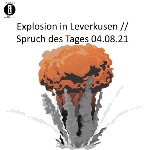 Lee más sobre el artículo Explosion in Leverkusen // Spruch des Tages 04.08.21